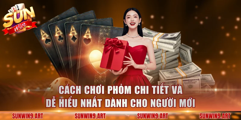 Cách chơi phỏm chi tiết và dễ hiểu nhất dành cho người mới