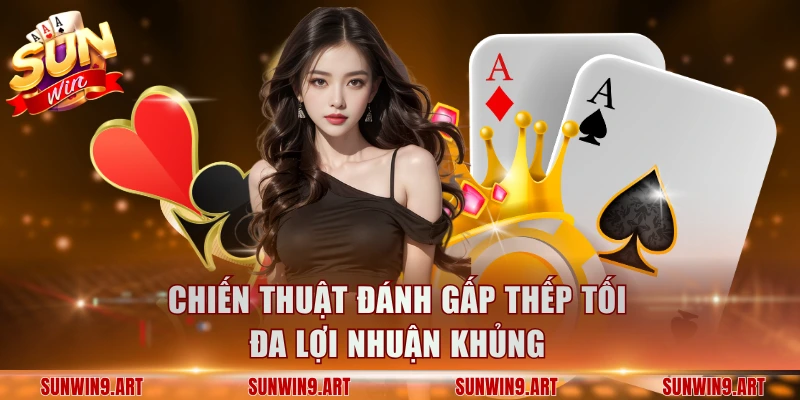 Chiến thuật đánh gấp thếp tối đa lợi nhuận khủng
