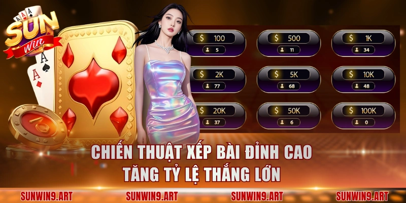 Chiến thuật xếp bài đỉnh cao tăng tỷ lệ thắng lớn