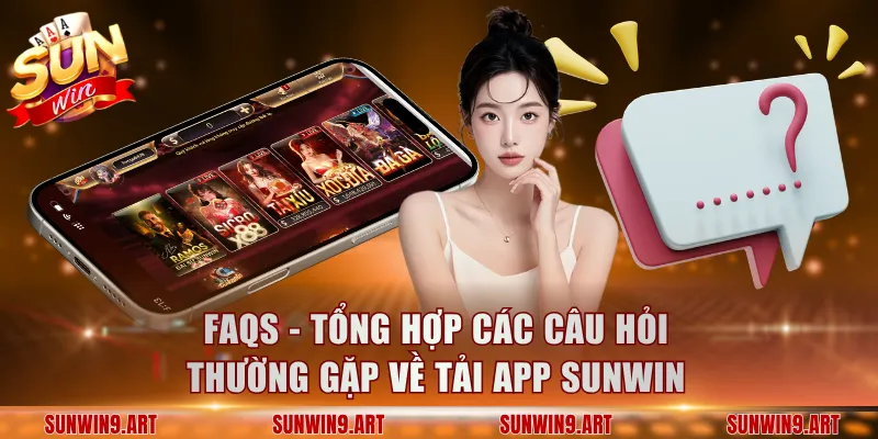 FAQs - Tổng hợp các câu hỏi thường gặp về tải app Sunwin