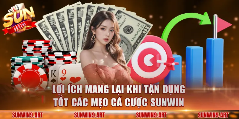 Lợi ích mang lại khi tận dụng tốt các mẹo cá cược Sunwin