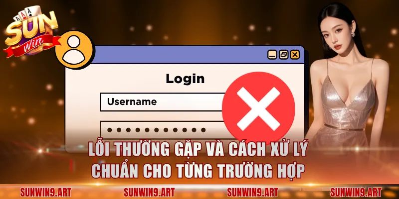 Lỗi thường gặp và cách xử lý chuẩn cho từng trường hợp