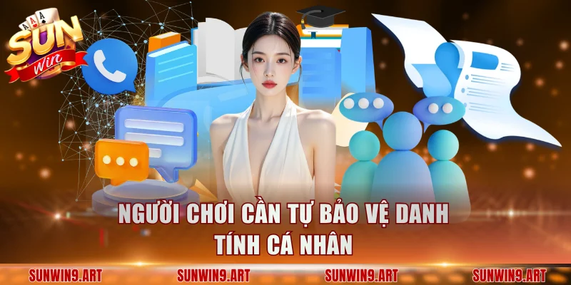Người chơi cần tự bảo vệ danh tính cá nhân