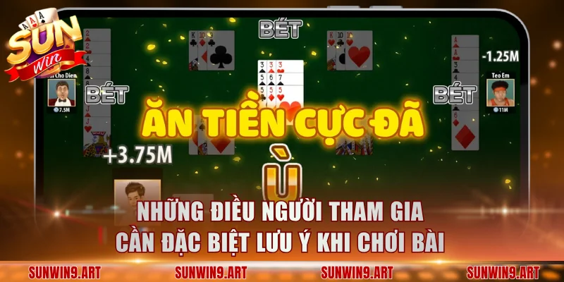 Những điều người tham gia cần đặc biệt lưu ý khi chơi bài