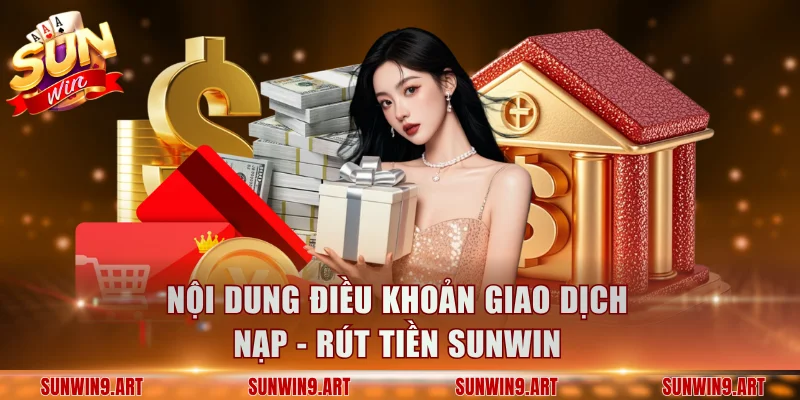 Nội dung điều khoản giao dịch nạp - rút tiền Sunwin